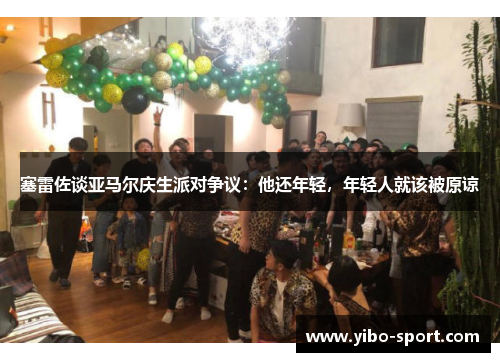 塞雷佐谈亚马尔庆生派对争议：他还年轻，年轻人就该被原谅