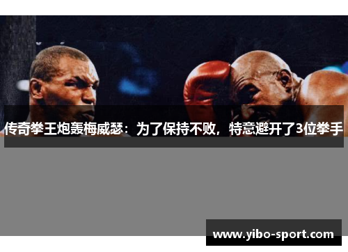 传奇拳王炮轰梅威瑟：为了保持不败，特意避开了3位拳手
